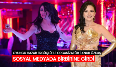 Organizatör İlknur Özkuş ile Hazar Ergüçlü Sosyal Medyada Tartıştı