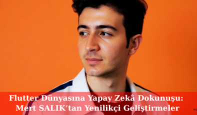 Flutter Dünyasına Yapay Zekâ Dokunuşu: Mert SALIK’tan Yenilikçi Geliştirmeler