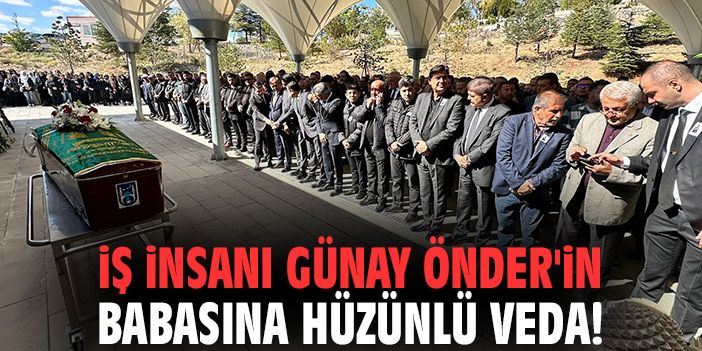 İş insanı Günay Önder’in babasına hüzünlü veda!