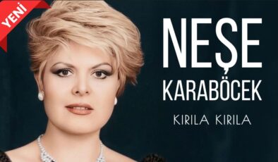 Neşe Karaböcek ‘den yeni tekli.   ‘KIRILA KIRILA ‘