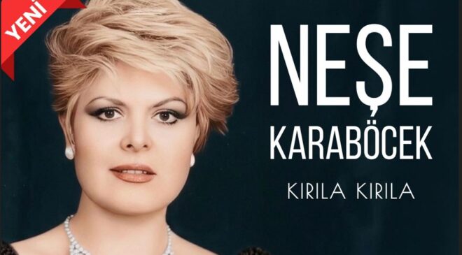 Neşe Karaböcek ‘den yeni tekli.   ‘KIRILA KIRILA ‘