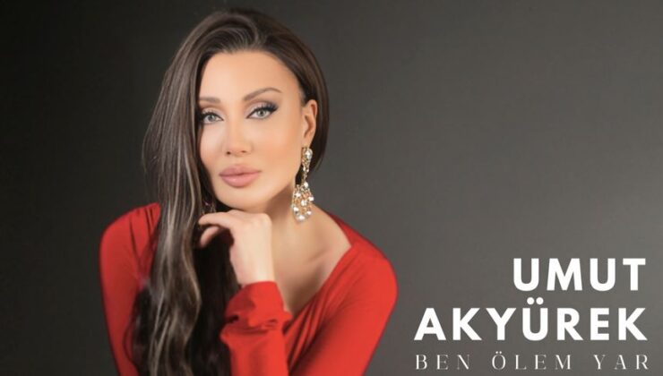 UMUT AKYÜREK YORUMUYLA DUYGULARA HÜKMEDİYOR   “BEN ÖLEM YAR”