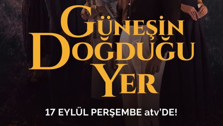 ‘GÜNEŞİN DOĞDUĞU YER’İN  YILDIZ KADROSU İLK KEZ BİR ARADA!