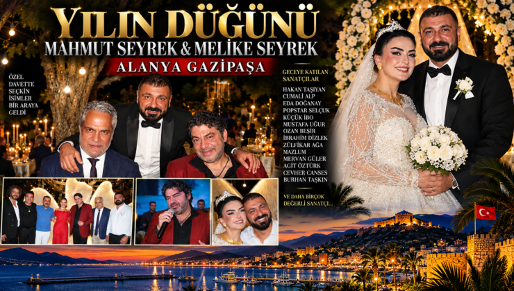 ALANYA GAZİPAŞA’DA YILIN AŞİRET DÜĞÜNÜ: MAHMUT SEYREK VE MELİKE SEYREK’İN DÜĞÜNÜNDE YILDIZLAR GEÇİDİ!