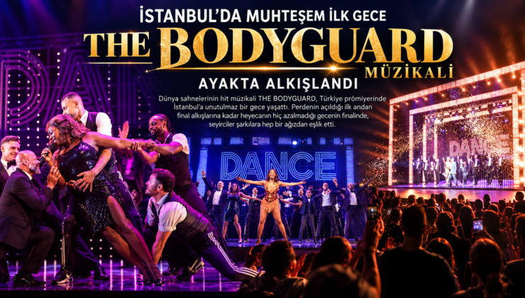 İSTANBUL’DA MUHTEŞEM İLK GECE  THE BODYGUARD MÜZİKALİ AYAKTA ALKIŞLANDI