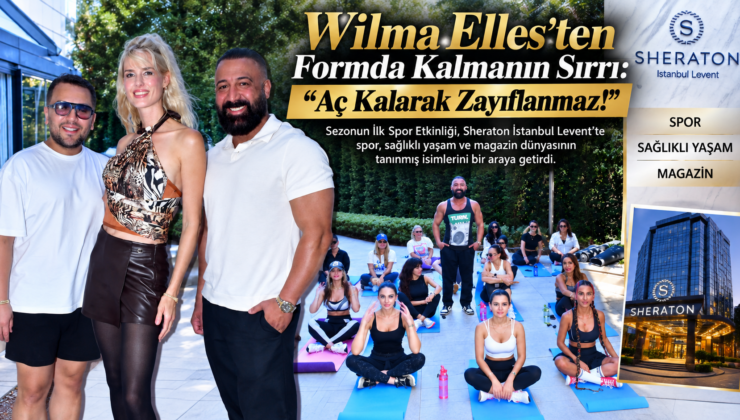 Wilma Elles’ten Formda Kalmanın Sırrı: “Aç Kalarak Zayıflanmaz!”