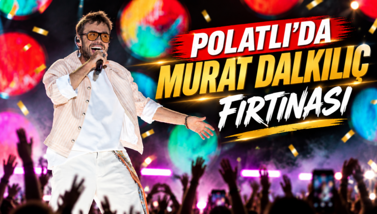 POLATLI’DA MURAT DALKILIÇ FIRTINASI