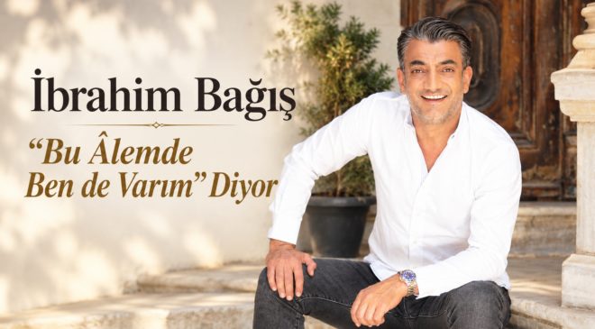İbrahim Bağış “Bu Âlemde Ben de Varım” Diyor