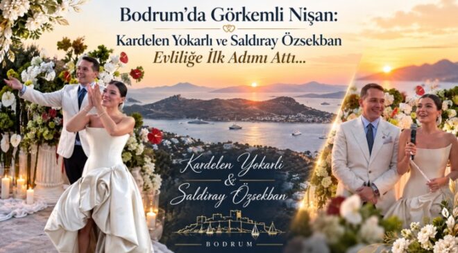 Bodrum’da Görkemli Nişan: Kardelen Yokarlı ve Saldıray Özsekban Evliliğe İlk Adımı Attı