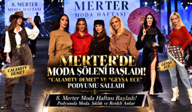 MERTER’DE MODA ŞÖLENİ BAŞLADI! “CALAMITY DEMET” VE “GEYŞA ECE” PODYUMU SALLADI