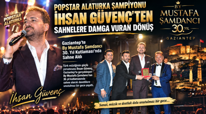 POPSTAR ALATURKA ŞAMPİYONU İHSAN GÜVENÇ’TEN SAHNELERE DAMGA VURAN DÖNÜŞ!