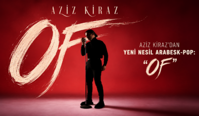 AZİZ KİRAZ’DAN YENİ NESİL ARABESK-POP: “OF”