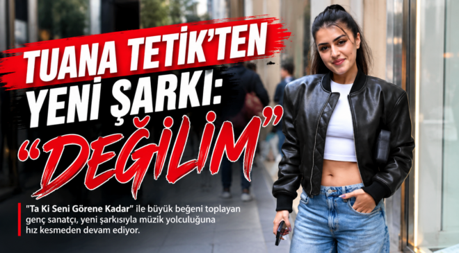 TUANA TETİK’TEN YENİ ŞARKI: “DEĞİLİM”