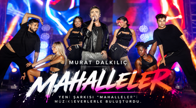 MURAT DALKILIÇ’TAN YENİ ŞARKI “MAHALLELER”