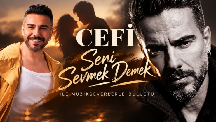 CEFİ, “Seni Sevmek Demek” ile Müzikseverlerle Buluştu