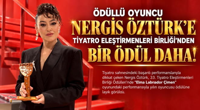 ÖDÜLLÜ OYUNCU NERGİS ÖZTÜRK’E TİYATRO ELEŞTİRMENLERİ BİRLİĞİ’NDEN BİR ÖDÜL DAHA!