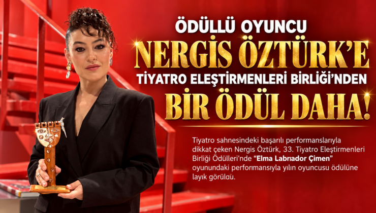 ÖDÜLLÜ OYUNCU NERGİS ÖZTÜRK’E TİYATRO ELEŞTİRMENLERİ BİRLİĞİ’NDEN BİR ÖDÜL DAHA!
