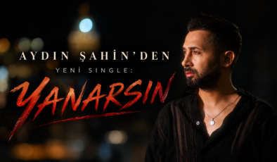 AYDIN ŞAHİN’DEN YENİ SINGLE: “YANARSIN”