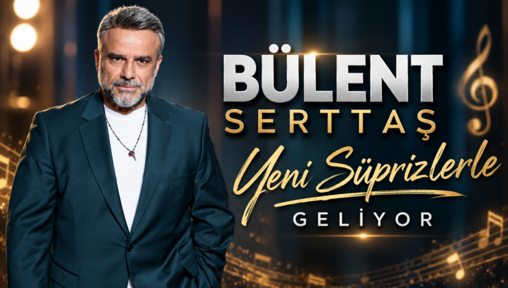Bülent Serttaş Yeni Süprizlerle Geliyor