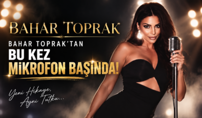 BAHAR TOPRAK’TAN SÜRPRİZ HAMLE: BU KEZ MİKROFON BAŞINDA!
