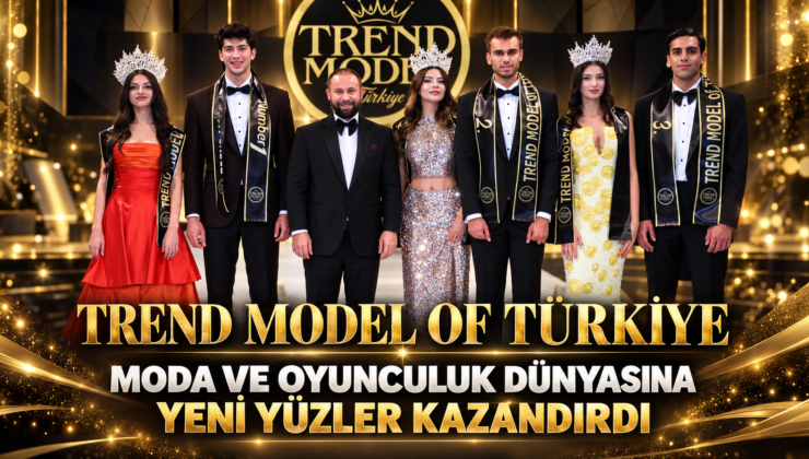 Trend Model Of Türkiye, Moda ve Oyunculuk Dünyasına Yeni Yüzler Kazandırdı.