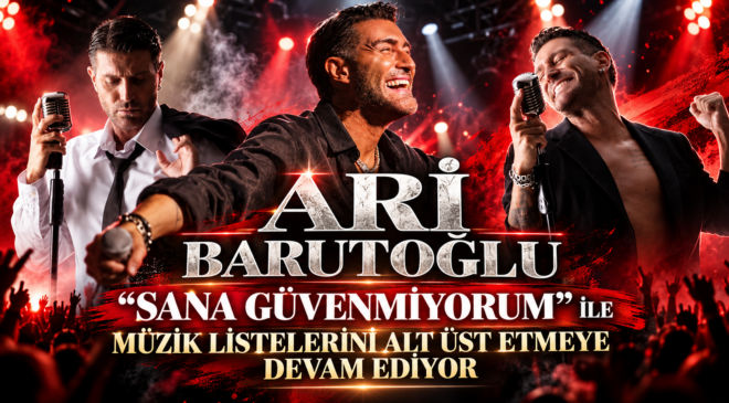 ARİ BARUTOĞLU  ‘’SANA GÜVENMİYORUM’’ İLE MÜZİK LİSTELERİNİ ALT ÜST ETMEYE DEVAM EDİYOR