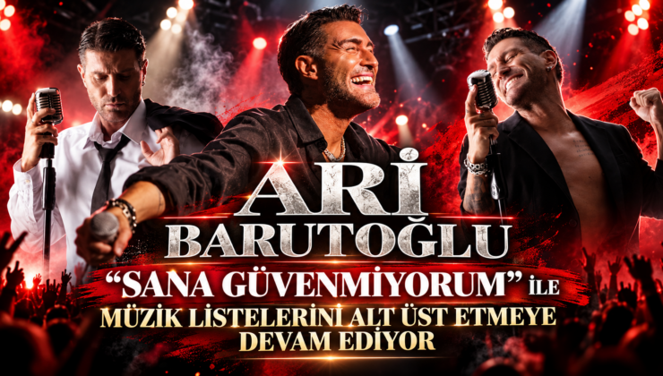 ARİ BARUTOĞLU  ‘’SANA GÜVENMİYORUM’’ İLE MÜZİK LİSTELERİNİ ALT ÜST ETMEYE DEVAM EDİYOR