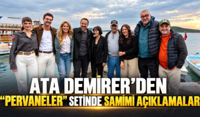 ATA DEMİRER’DEN “PERVANELER” SETİNDE SAMİMİ AÇIKLAMALAR