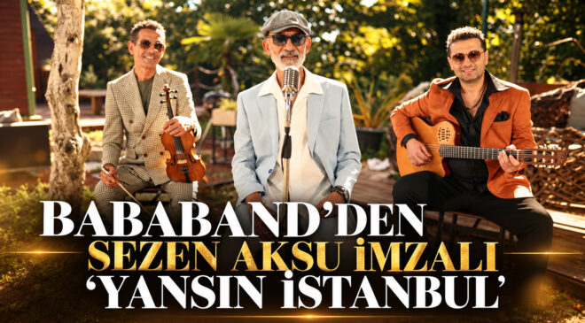 BABABAND’DEN SEZEN AKSU İMZALI “YANSIN İSTANBUL” 