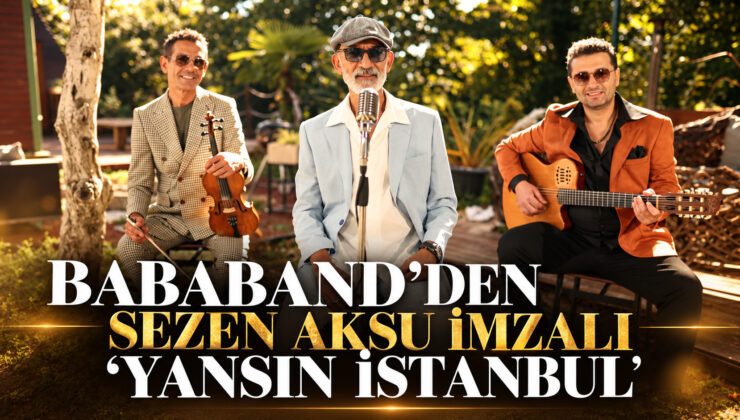 BABABAND’DEN SEZEN AKSU İMZALI “YANSIN İSTANBUL” 