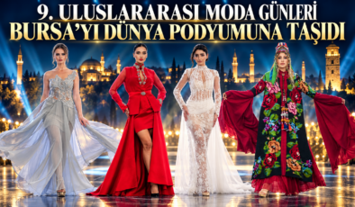 9. ULUSLARARASI MODA GÜNLERİ BURSA’YI DÜNYA PODYUMUNA TAŞIDI
