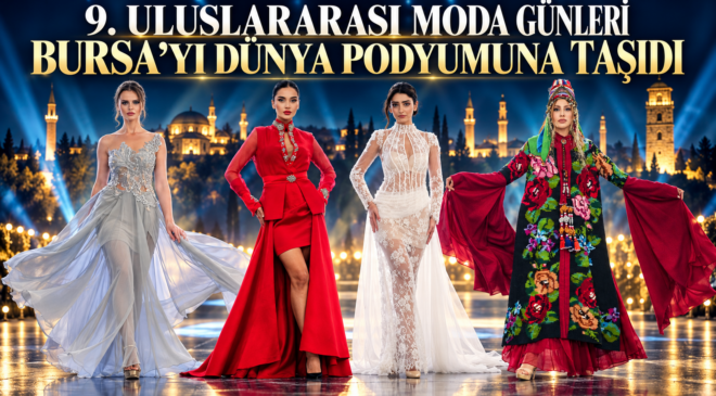 9. ULUSLARARASI MODA GÜNLERİ BURSA’YI DÜNYA PODYUMUNA TAŞIDI