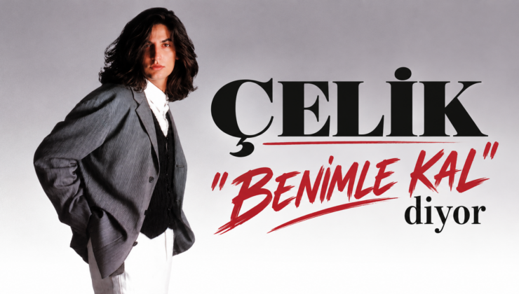 ÇELİK ” BENİMLE KAL” DİYOR…
