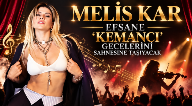 MELİS KAR, EFSANE ‘KEMANCI’GECELERİNİ SAHNESİNE TAŞIYACAK