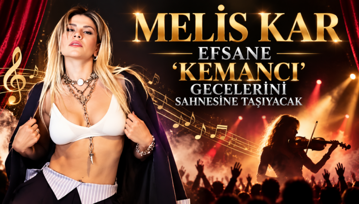 MELİS KAR, EFSANE ‘KEMANCI’GECELERİNİ SAHNESİNE TAŞIYACAK