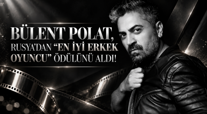 BÜLENT POLAT, RUSYA’DAN “EN İYİ ERKEK OYUNCU” ÖDÜLÜNÜ ALDI!