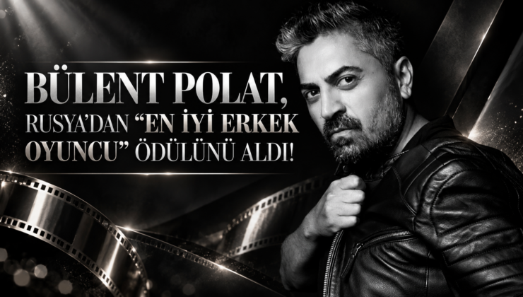 BÜLENT POLAT, RUSYA’DAN “EN İYİ ERKEK OYUNCU” ÖDÜLÜNÜ ALDI!