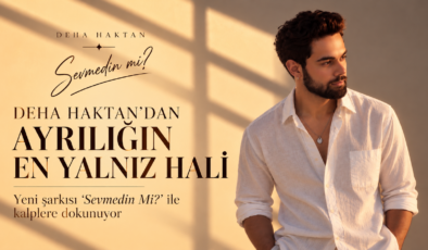 Deha Haktan, yeni şarkısı “Sevmedin Mi?”