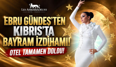 EBRU GÜNDEŞ’TEN KIBRIS’TA BAYRAM İZDİHAMI! OTEL TAMAMEN DOLDU!