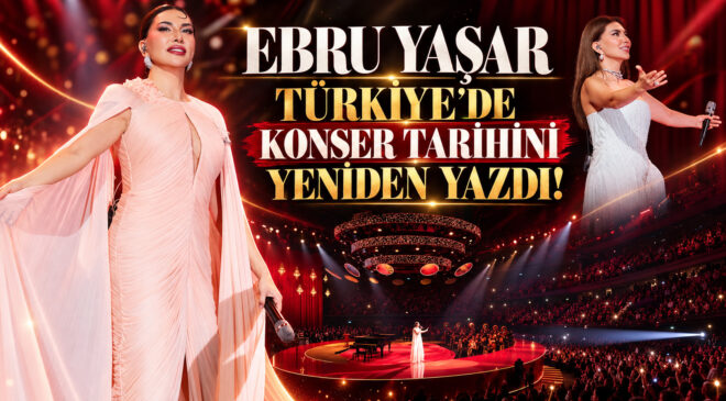 EBRU YAŞAR TÜRKİYE’DE KONSER TARİHİNİ YENİDEN YAZDI!