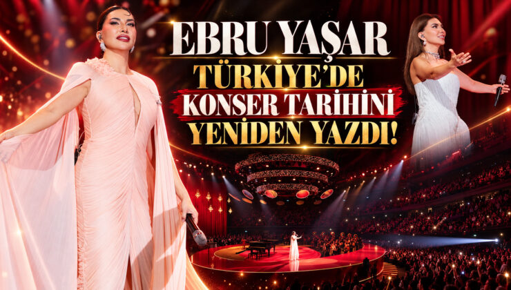 EBRU YAŞAR TÜRKİYE’DE KONSER TARİHİNİ YENİDEN YAZDI!