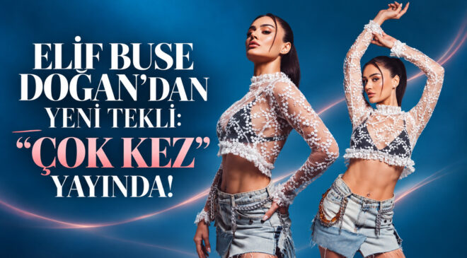 Elif Buse Doğan’dan Yeni Tekli: “Çok Kez” Yayında!!