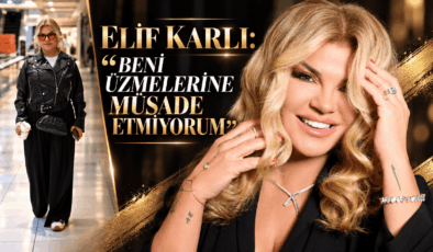 Elif Karlı ” Beni üzmelerine müsaade etmiyorum ”