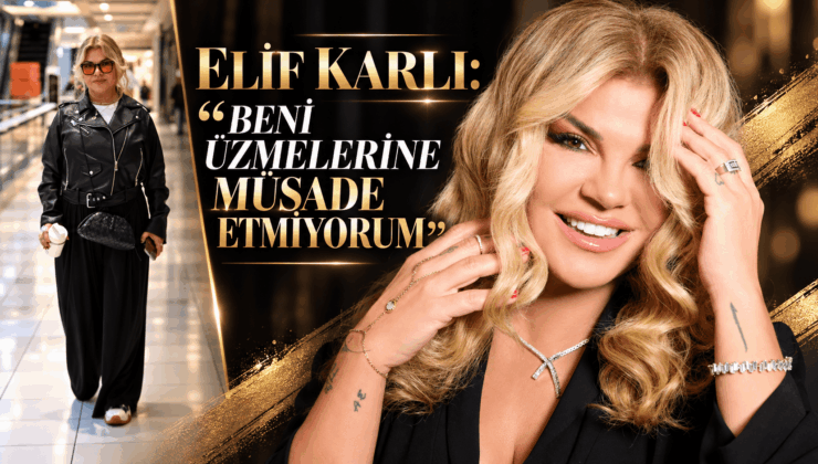 Elif Karlı ” Beni üzmelerine müsaade etmiyorum ”