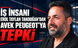 İŞ İNSANI EROL TAYLAN TANDOĞAN’DAN AVEK PEUGEOT’YA TEPKİ