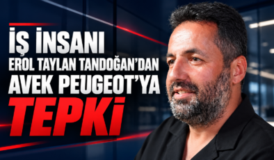İŞ İNSANI EROL TAYLAN TANDOĞAN’DAN AVEK PEUGEOT’YA TEPKİ