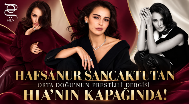 HAFSANUR SANCAKTUTAN ORTA DOĞU’NUN PRESTİJLİ DERGİSİ HIA’NIN KAPAĞINDA!