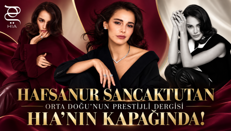 HAFSANUR SANCAKTUTAN ORTA DOĞU’NUN PRESTİJLİ DERGİSİ HIA’NIN KAPAĞINDA!