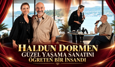 “HALDUN DORMEN GÜZEL YAŞAMA SANATINI ÖĞRETEN BİR İNSANDI”