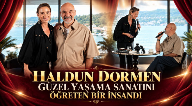 “HALDUN DORMEN GÜZEL YAŞAMA SANATINI ÖĞRETEN BİR İNSANDI”